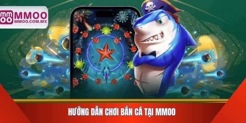 Hướng dẫn chơi bắn cá tại MMOO
