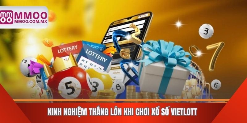 Kinh nghiệm thắng lớn khi chơi xổ số vietlott