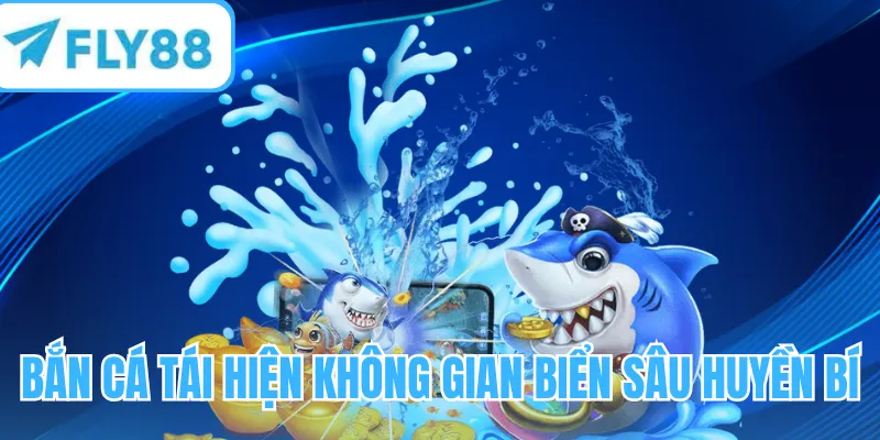 Bắn cá tái hiện không gian biển sâu huyền bí