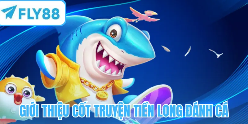 Giới thiệu cốt truyện tiền long đánh cá