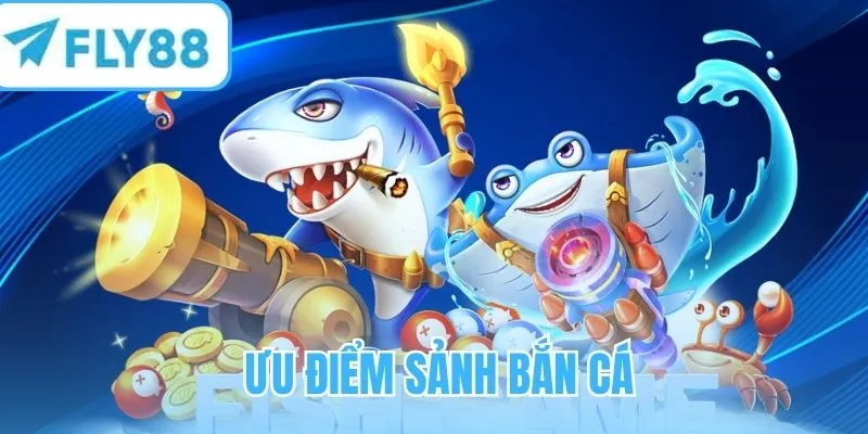 Ưu điểm sảnh Bắn Cá FLY88