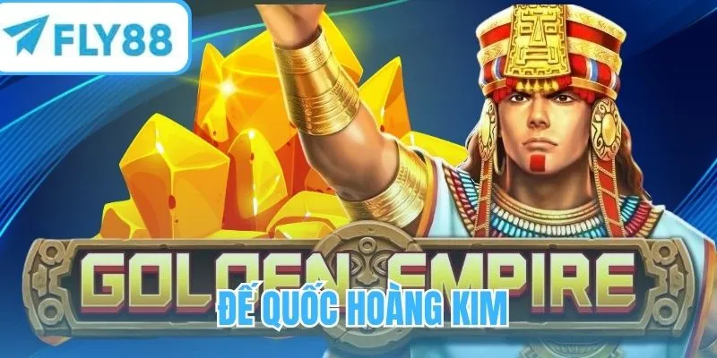 Đế Quốc Hoàng Kim - Kinh nghiệm hữu ích khi săn hũ nổ