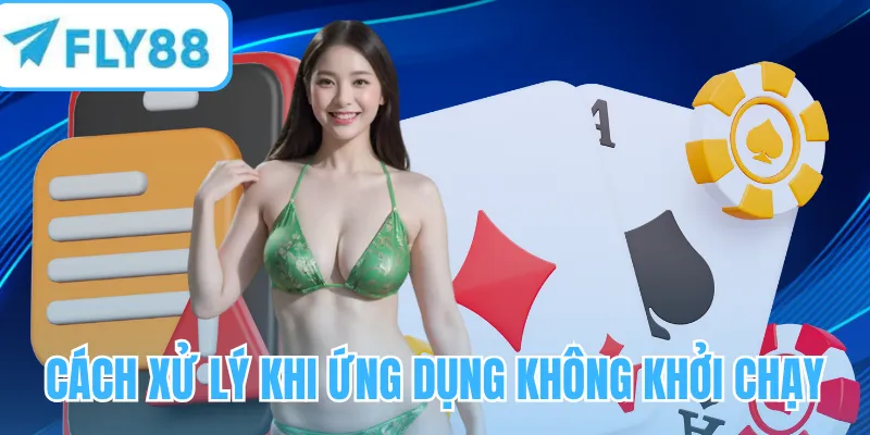 Cách xử lý khi ứng dụng không khởi chạy